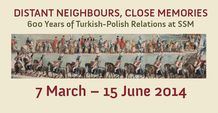 “Distant Neighbours, Close Memories: 600 Years of Turkish-Polish Relations” at SSM