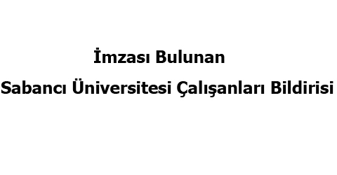 İmzası bulunan Sabancı Üniversitesi çalışanlarının bildirgesi
