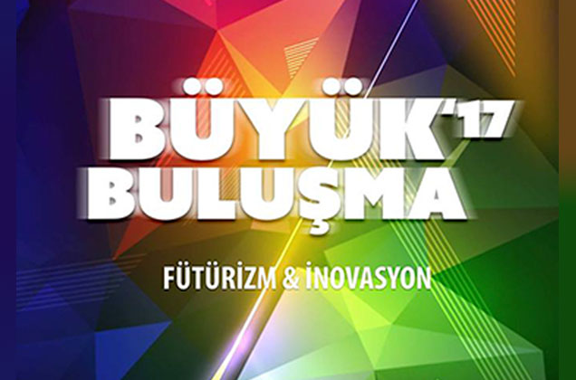 Büyük Buluşma’17 Fütürizm ve İnovasyonun liderlerini biraraya getiriyor