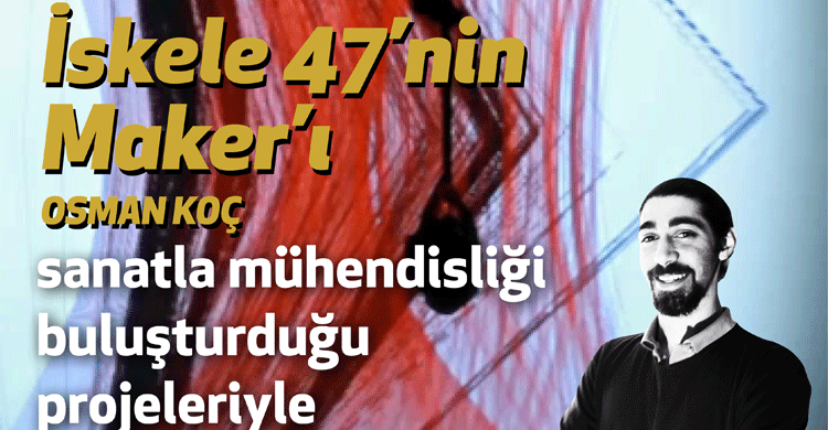 İskele 47'nin Maker'ı Osman Koç Scripta'da