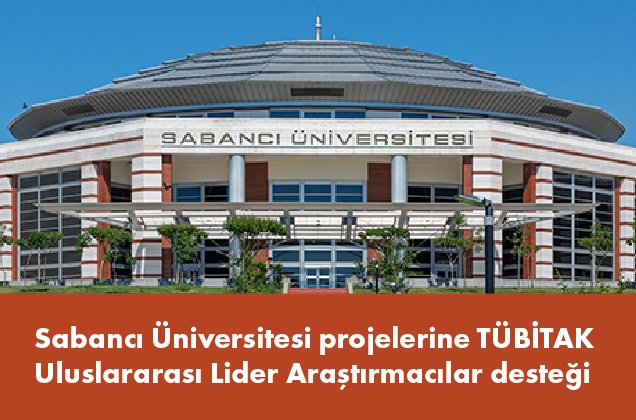 Sabancı Üniversitesi projelerine TÜBİTAK Uluslararası Lider Araştırmacılar desteği