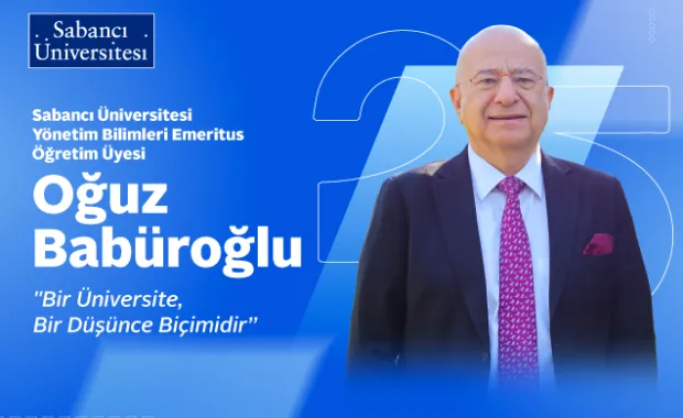 Prof. Dr. Oğuz Babüroğlu ile Sabancı Üniversitesi’nin 25 Yılı Üzerine