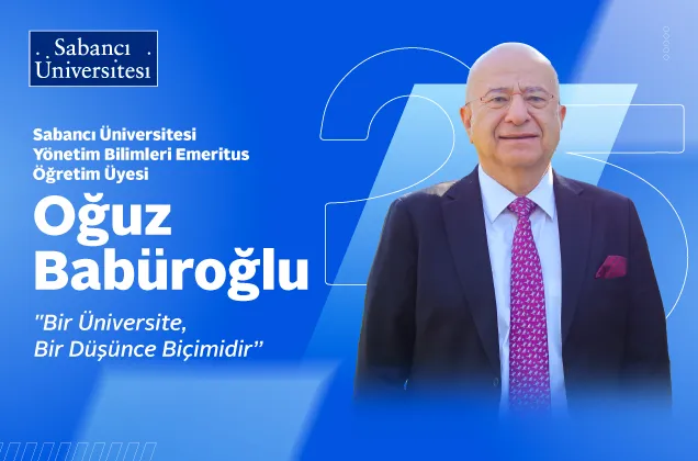 Prof. Dr. Oğuz Babüroğlu ile Sabancı Üniversitesi’nin 25 Yılı Üzerine