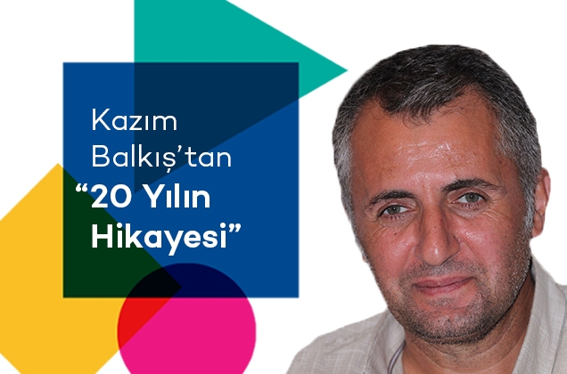 Kazım Balkış'tan 20 Yılın Hikayesi