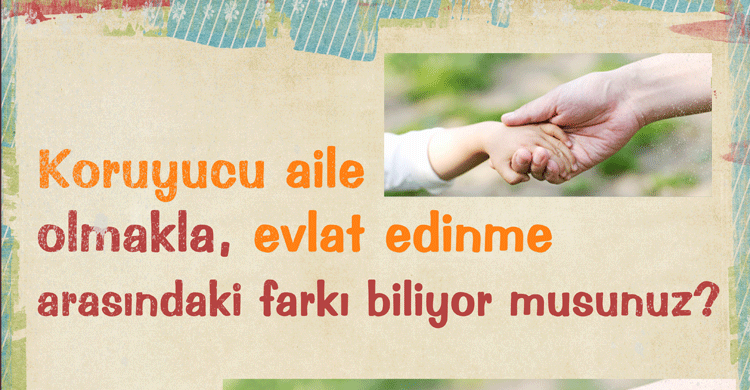 Koruyucu Aile Olma ve/ya Evlat Edinme