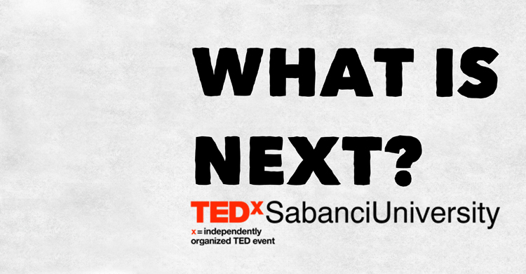 TEDxSabanciUniversity- What is Next? biletleri satışta!