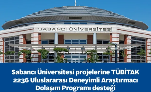 Sabancı Üniversitesi projelerine TÜBİTAK 2236 Uluslararası Deneyimli Araştırmacı Dolaşım Programı desteği