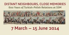 “Distant Neighbours, Close Memories: 600 Years of Turkish-Polish Relations” at SSM