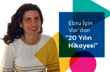 Ebru İçin Var'dan 20 Yılın Hikayesi