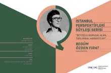 İstanbul Perspektifleri Söyleşi Serisi’nin yeni konuğu Begüm Özden Fırat