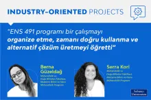 “ENS 491 programı bir çalışmayı organize etme, zamanı doğru kullanma ve alternatif çözüm üretmeyi öğretti”